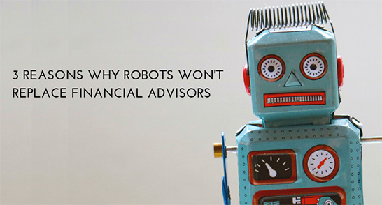 3 Reasons Why Robots Won't Replace Financial Advisors
