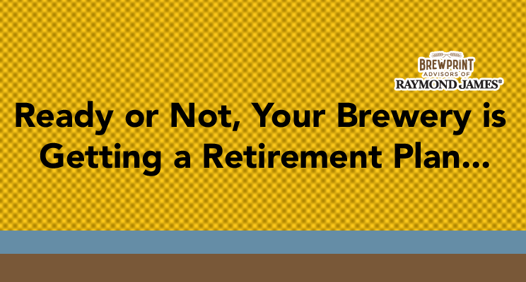 Your Brewery is getting a retirement plan. 