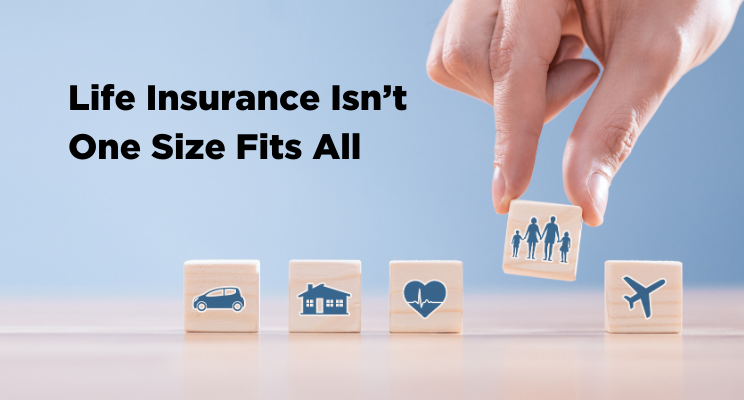 Life Insurance Isn't One Size Fits All