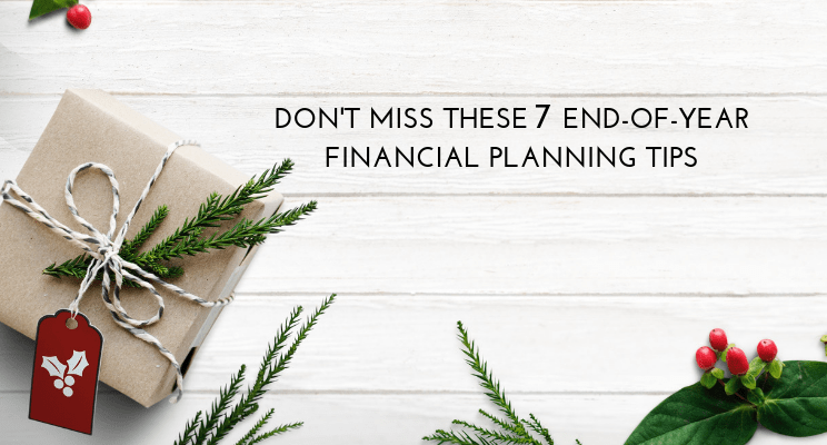 Dont Miss These 7 End-of-Year Financial Planning Tips