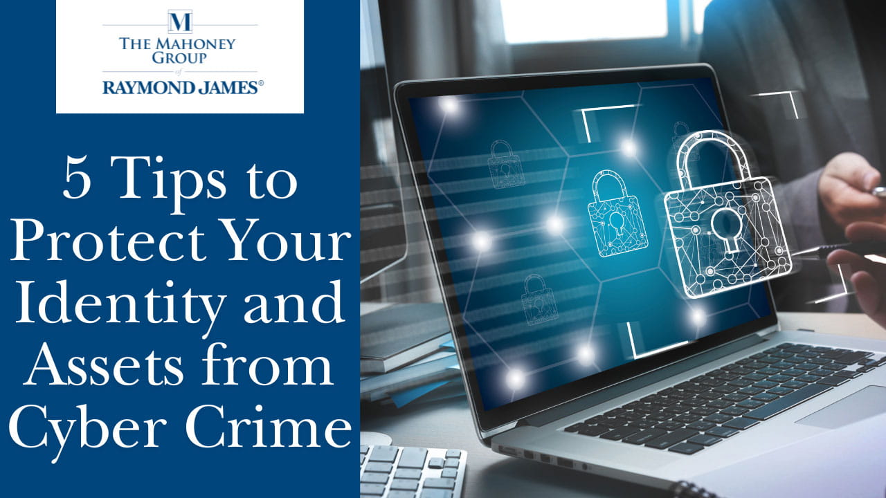 5 Tips to Protect Your Identity and Assets from Cyber Crime