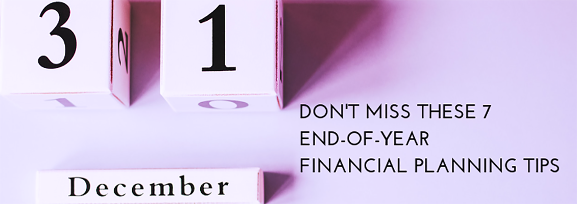 Don’t Miss These 7 End-of-Year Financial Planning Tips